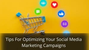 image represents Tips For Optimizing Your Social Media Marketing Campaigns