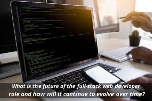 Image presents What is the future of the full-stack web developer role and how will it continue to evolve over time