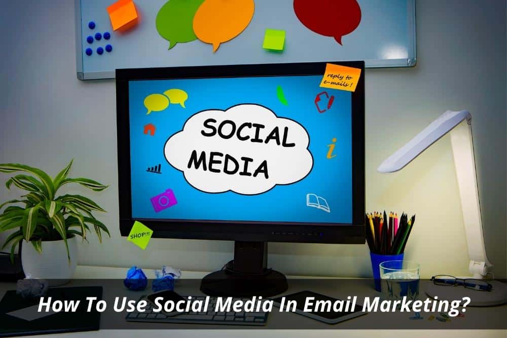 Image presents How To Use Social Media In Email Marketing