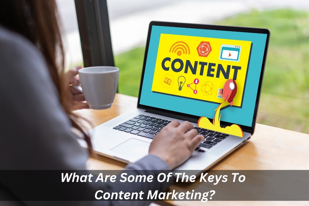 Image presents What Are Some Of The Keys To Content Marketing