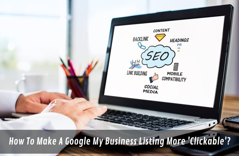Image presents How To Make A Google My Business Listing More 'Clickable'