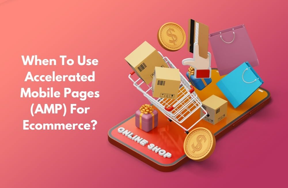 Image presents When To Use Accelerated Mobile Pages (AMP) For Ecommerce