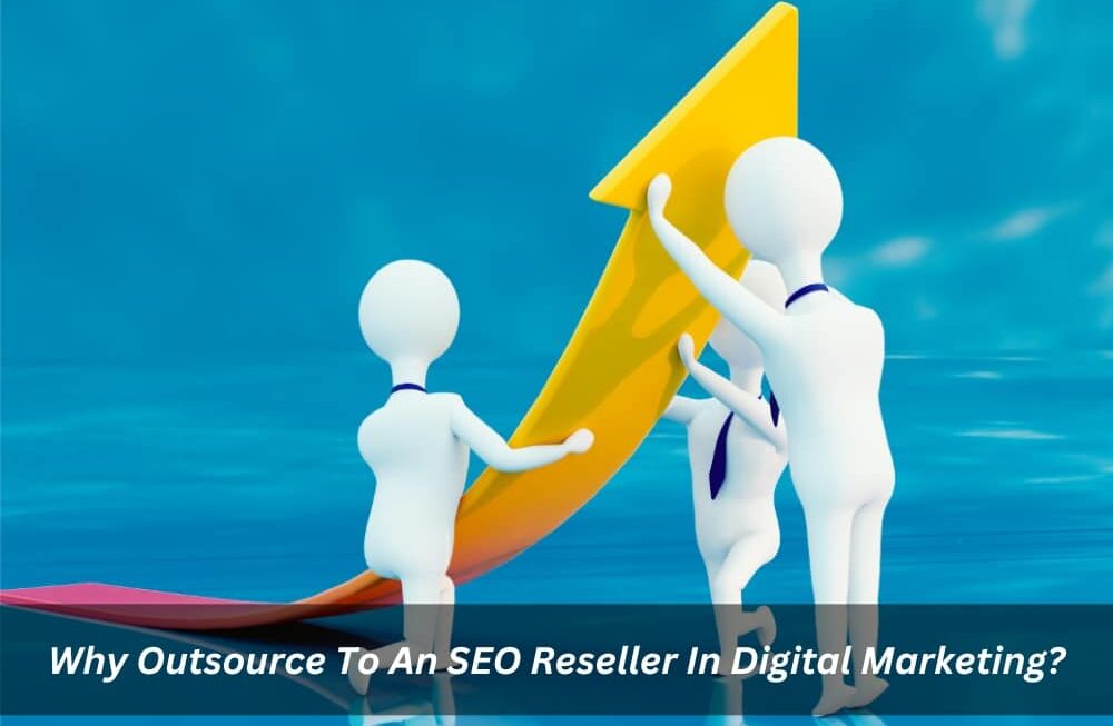 Image presents Why Outsource To An SEO Reseller In Digital Marketing