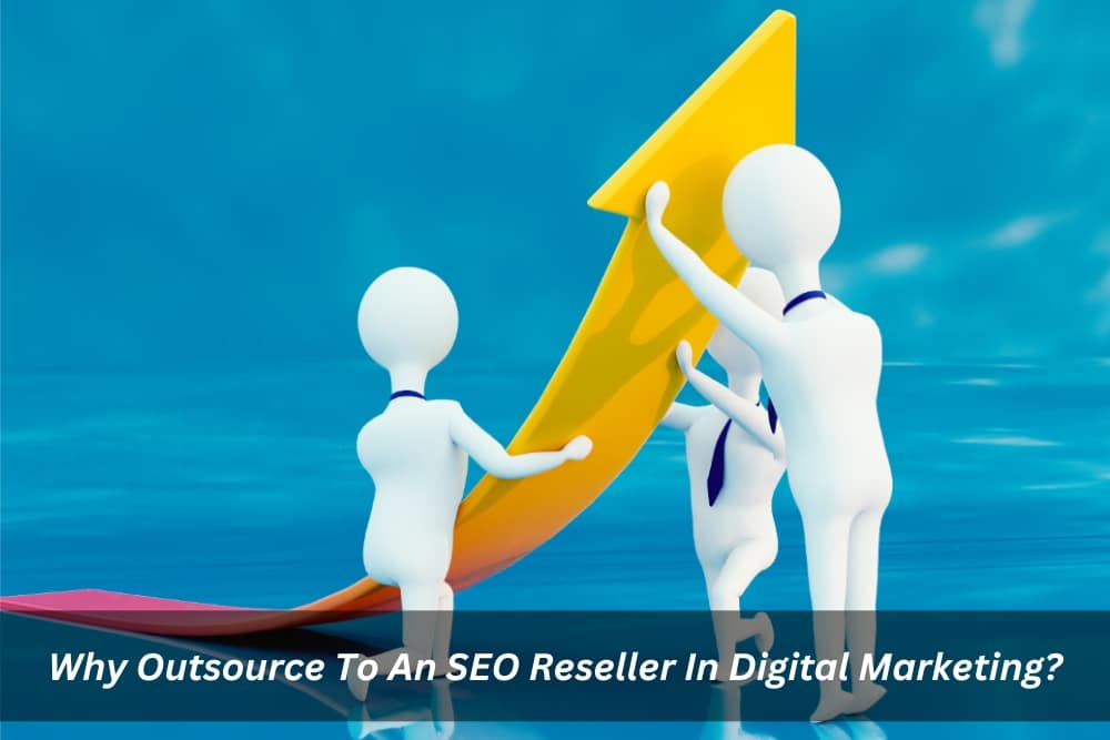 Image presents Why Outsource To An SEO Reseller In Digital Marketing