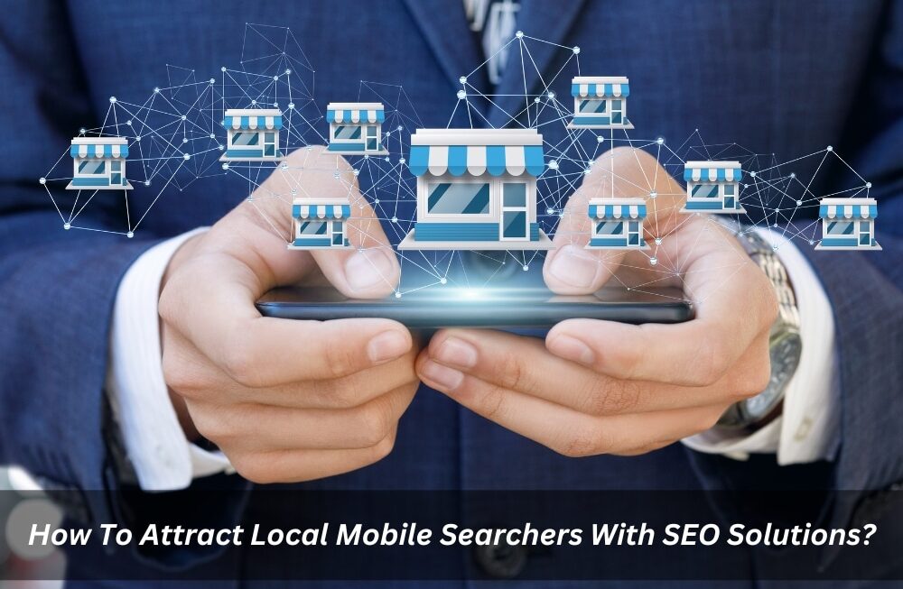 Image presents How To Attract Local Mobile Searchers With SEO Solutions