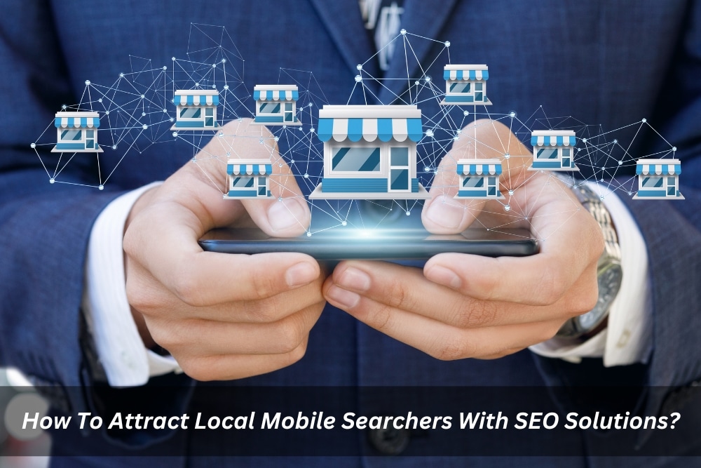 Image presents How To Attract Local Mobile Searchers With SEO Solutions