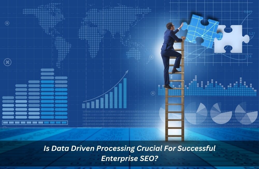 Image presents Is Data Driven Processing Crucial For Successful Enterprise SEO